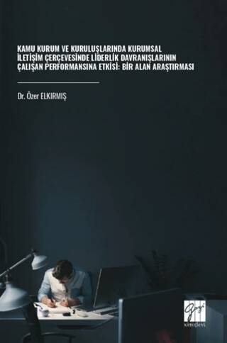 Kamu Kurum ve Kuruluşlarında Kurumsal İletişim Çerçevesinde Liderlik Davranışlarının Çalışan Performansına Etkisi: Bir Alan Araştırması - 1