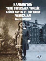 Kanada`nın Yerli Çocuklara Yönelik Asimilasyon ve Soykırım Politiklaları - Liman Yayınevi