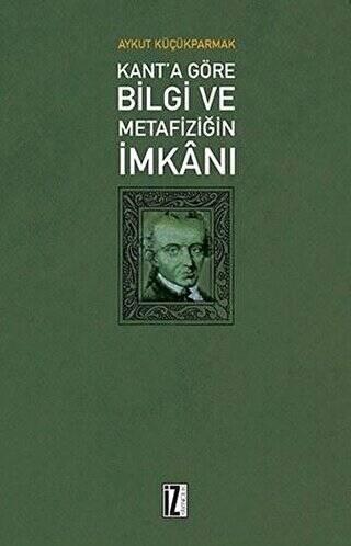 Kant`a Göre Bilgi ve Metafiziğin İmkanı - 1