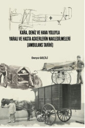 Kara, Deniz Ve Hava Yoluyla Yaralı Ve Hasta Askerlerin Nakledilmeleri Ambulans Tarihi - Paradigma Akademi Yayınları
