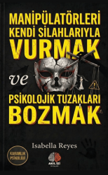 Karanlık Psikoloji Manipülatörleri Kendi Silahlarıyla Vurmak ve Psikolojik Tuzakları Bozmak - Akıl İzi Yayınları