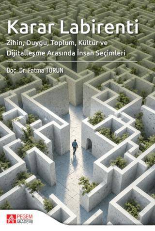 Karar Labirenti: Zihin, Duygu, Toplum, Kültür ve Dijitalleşme Arasında İnsan Seçimleri - 1