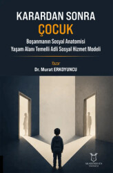 Karardan Sonra Çocuk Boşanmanın Sosyal Anatomisi Yaşam Alanı Temelli Adli Sosyal Hizmet Modeli - Akademisyen Kitabevi