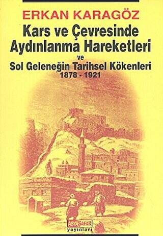 Kars ve Çevresinde Aydınlanma Hareketleri ve Sol Geleneğin Tarihsel Kökenleri 1878 - 1921 - 1