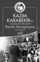 Kazım Karabekir`in Savunma ve İddianame - Büyük Hesaplaşma - 1