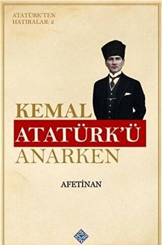Kemal Atatürk`ü Anarken - Atatürk`ten Hatıralar 2 - 1