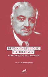 Kendi Gök Kubbemizi Hatırlarken: Yahya Kemal’de Bellek İnşası - 1