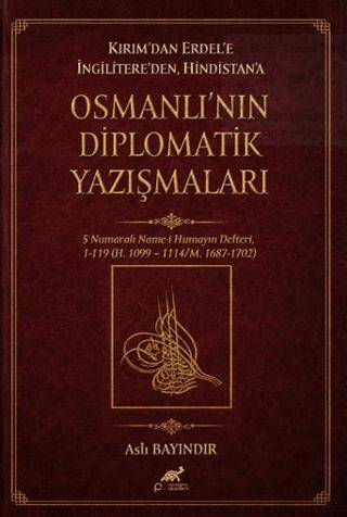 Kırım’dan Erdel’e İngilitere’den Hindistan’a Osmanlı’nın Diplomatik Yazışmaları - 1