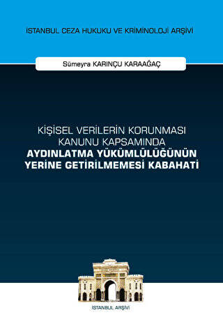 Kişisel Verilerin Korunması Kanunu Kapsamında Aydınlatma Yükümlülüğünün Yerine Getirilmemesi Kabahati İstanbul Ceza Hukuku ve Kriminoloji Arşivi Yayın No: 53 - 1