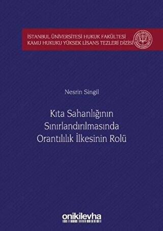 Kıta Sahanlığının Sınırlandırılmasında Orantılılık İlkesinin Rolü İstanbul Üniversitesi Hukuk Fakültesi Kamu Hukuku Yüksek Lisans Tezleri Dizisi No: 5 - 1