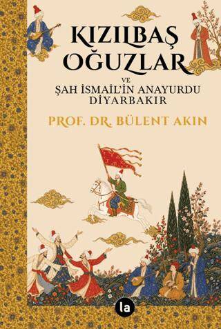 Kızılbaş Oğuzlar ve Şah İsmail’in Anayurdu Diyarbakır - 1