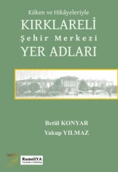 Köken ve Hikayeleriyle Kırklareli Şehir Merkezi Yer Adları - Rumeliya Yayıncılık