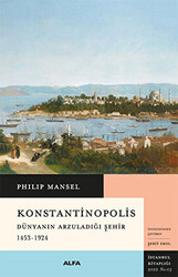 Konstantinopolis - Dünyanın Arzuladığı Şehir 1453 - 1924 - 1