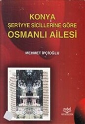 Konya Şer`iyye Sicillerine Göre Osmanlı Ailesi - Nobel Akademik Yayıncılık