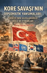 Kore Savaşı`nın Diplomatik Yansımaları: Türkiye`nin Uluslararası Rolü ve İttifakları - Fenomen Yayıncılık
