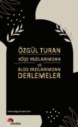 Köşe Yazılarımdan ve Blog Yazılarımdan Derlemeler - Uludaz Yayınları