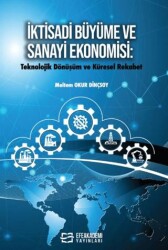 Ktisadi Büyüme ve Sanayi Ekonomisi: Teknolojik Dönüşüm ve Küresel Rekabet - Efe Akademi Yayınları