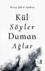 Kül Söyler Duman Ağlar - Timaş Yayınları