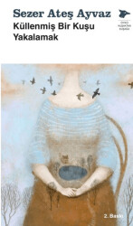 Küllenmiş Bir Kuşu Yakalamak - Alakarga Sanat Yayınları