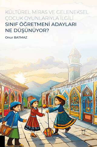 Kültürel Miras ve Geleneksel Çocuk Oyunlarıyla İlgili Sınıf Öğretmeni Adayları Ne Düşünüyor? - 1