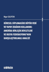Küresel Diplomaside Büyük Veri ve Yapay Zekanın Kullanımı: Amerika Birleşik Devletleri ve Rusya Federasyonu`nun Karşılaştırılmalı Analizi - On İki Levha Yayınları