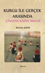 Kurgu İle Gerçek Arasında Çingene Kadın İmgesi - Fenomen Yayıncılık