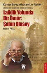 Kurtuluş Savaşı’nda Atatürk ve Aleviler-Dünden Bugüne Nasıl Gelindi?- Laiklik Yolunda Bir Ömür: Şahin Ulusoy - 1