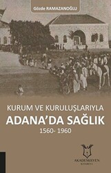 Kurum ve Kuruluşlarıyla Adana’da Sağlık 1560-1960 - 1