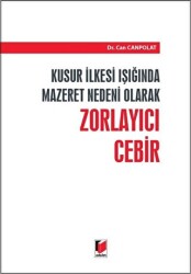 Kusur İlkesi Işığında Mazaret Nedeni Olarak Zorlayıcı Cebir - 1