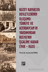 Kuzey Kafkasya Devletlerinin Oluşumu: Türkiye ve Azerbeycan` ın Yardımından Rusya`nın İşgaline Kadar 1918 - 1920 - Gazi Kitabevi