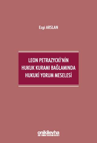 Leon Petrazycki`nin Hukuk Kuramı Bağlamında Hukuki Yorum Meselesi - 1