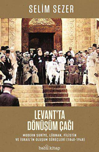 Levant`ta Dönüşüm Çağı - Modern Suriye, Lübnan, Filistin ve İsrail’in Oluşum Süreçleri 1840-1948 - 1