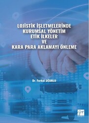 Lojistik İşletmelerinde Kurumsal Yönetim Etik İlkeler ve Kara Para Aklamayı Önleme - Gazi Kitabevi