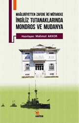 Mağlubiyetten Zafere İki Mütareke - İngiliz Tutanaklarında Mondros ve Mudanya - 1