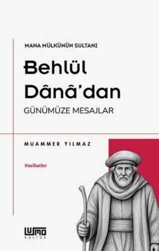 Mana Mülkünün Sultanı Behlül Dânâ`dan Günümüze Mesajlar - 1