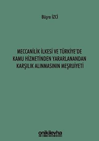 Meccanilik İlkesi ve Türkiye`de Kamu Hizmetinden Yararlanandan Karşılık Alınmasının Meşruiyeti - 1