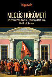 Meclis Hükümeti - Rousseau`dan Marx`a, Lenin`den Atatürk`e Bir Ortak Kesen - 1