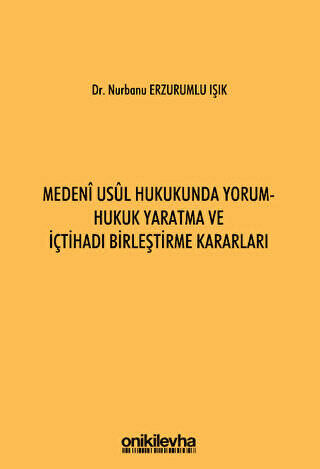 Medeni Usul Hukukunda Yorum - Hukuk Yaratma ve İçtihadı Birleştirme Kararları - 1