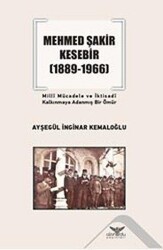 Mehmed Şakir Kesebir 1889 - 1966 Milli Mücadele ve İktisadi Kalkınmaya Adanmış Bir Ömür - 1