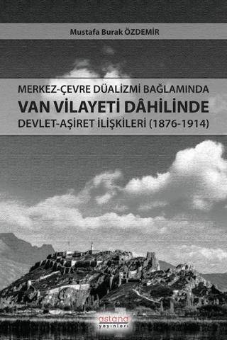 Merkez-Çevre Düalizmi Bağlamında Van Vilayeti Dâhilinde Devlet-Aşiret İlişkileri 1876-1914 - 1