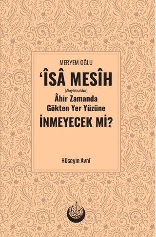 Meryem Oğlu İsa Mesih [Aleyhisselam] Ahir Zamanda Gökten Yeryüzüne İn­meyecek mi? - 1