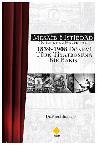 Mesaib-i İstibdâd Oyunundan Hareketle 1839-1908 Dönemi Türk Tiyatrosuna Bir Bakış - 1