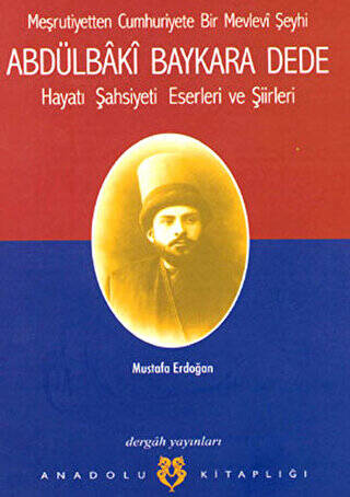 Meşrutiyetten Cumhuriyete Bir Mevlevi Şeyhi Abdülbaki Baykara Dede Hayatı Şahsiyeti Eserleri ve Şiirleri - 1