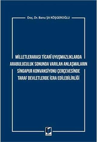 Milletlerarası Ticari Uyuşmazlıklarda Arabuluculuk Sonunda Varılan Anlaşmaların Singapur Konvansiyonu Çerçevesinde Taraf Devletlerde İcra Edilebilirliği - 1