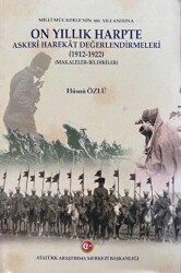 Milli Mücadele`nin 100. Yılı Anısına On Yıllık Harpte Askeri Harekat Değerlendirmeleri 1912-1922 - 1