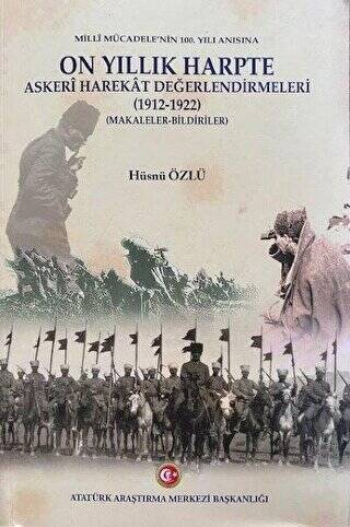Milli Mücadele`nin 100. Yılı Anısına On Yıllık Harpte Askeri Harekat Değerlendirmeleri 1912-1922 - 1