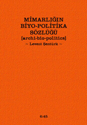 Mimarlığın Biyo-Politika Sözlüğü - 1