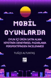 Mobil Oyunlarda Oyun İçi Ürün Satın Alma Niyetinin Deneyimsel Pazarlama Perspektifinden İncelenmesi - Gazi Kitabevi