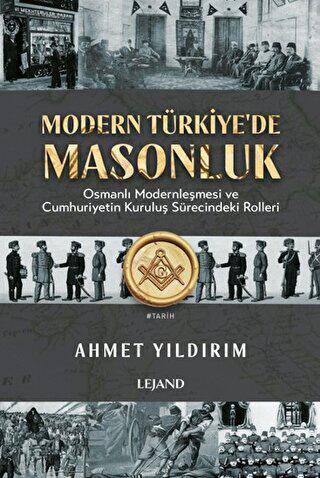 Modern Türkiye`de Masonluk - Osmanlı Modernleşmesi ve Cumhuriyetin Kuruluş Sürecindeki Rolleri - 1