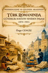 Modernleşme ve Gelenek Arasında Türk Romanında Gündelik Hayatın Yeniden İnşası 1870-1901 - Kriter Yayınları